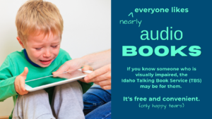 A young boy cries while looking at a tablet. Contains the text: Nearly everyone likes audio books. If you know someone who is visually impaired, the Idaho Talking Book Service (TBS) may be for them. It's free and convenient. Only happy tears.